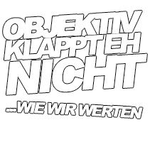 Wie wir werten - Objektiv  klappt eh nicht ...!